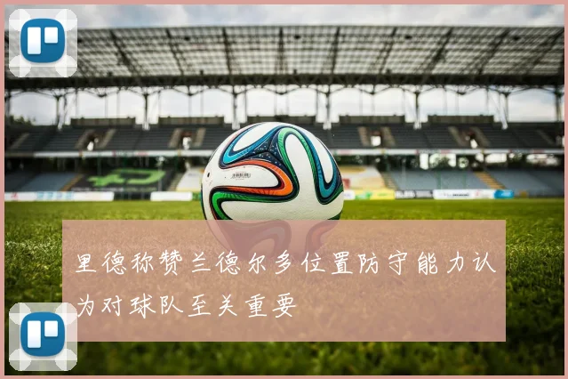里德称赞兰德尔多位置防守能力认为对球队至关重要